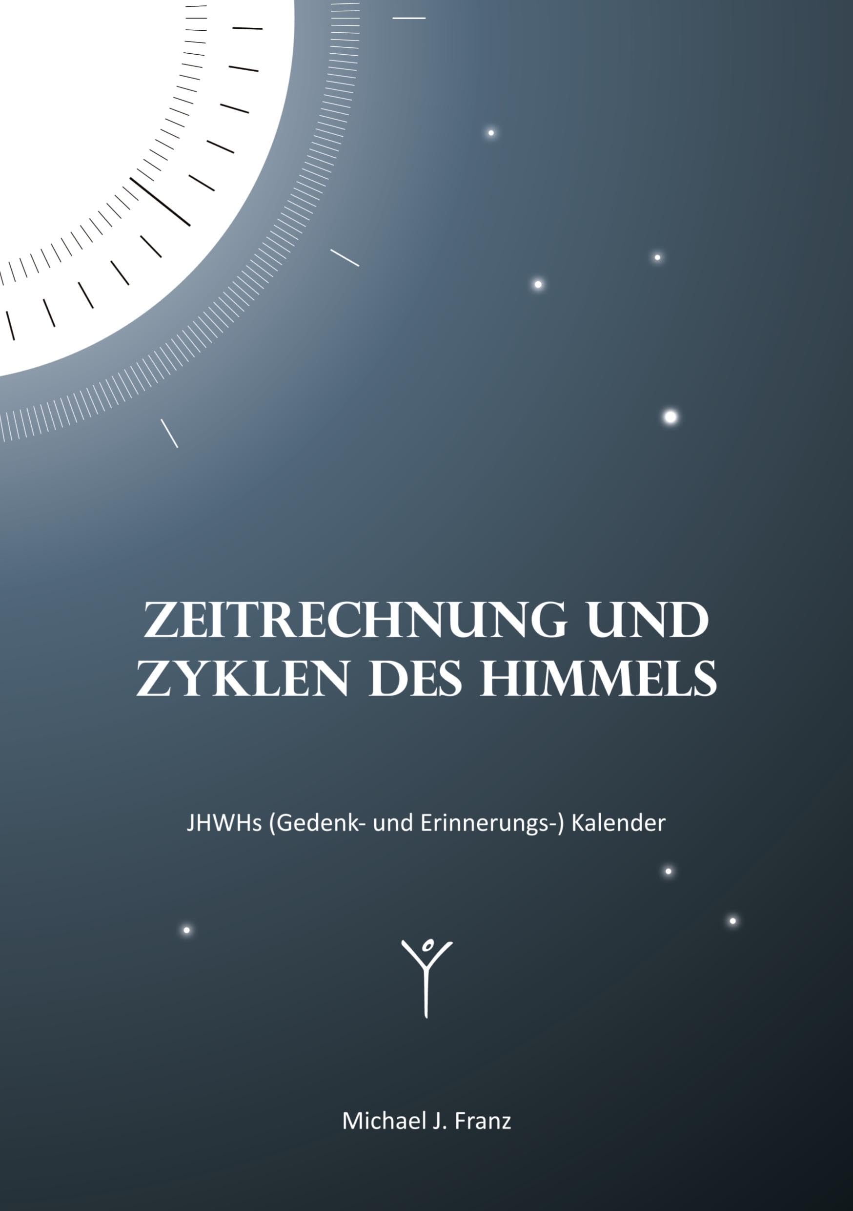 Zeitrechnung und Zyklen des Himmels: JHWHs (Gedenk- und Erinnerungs-) Kalender Religion & Esotericism