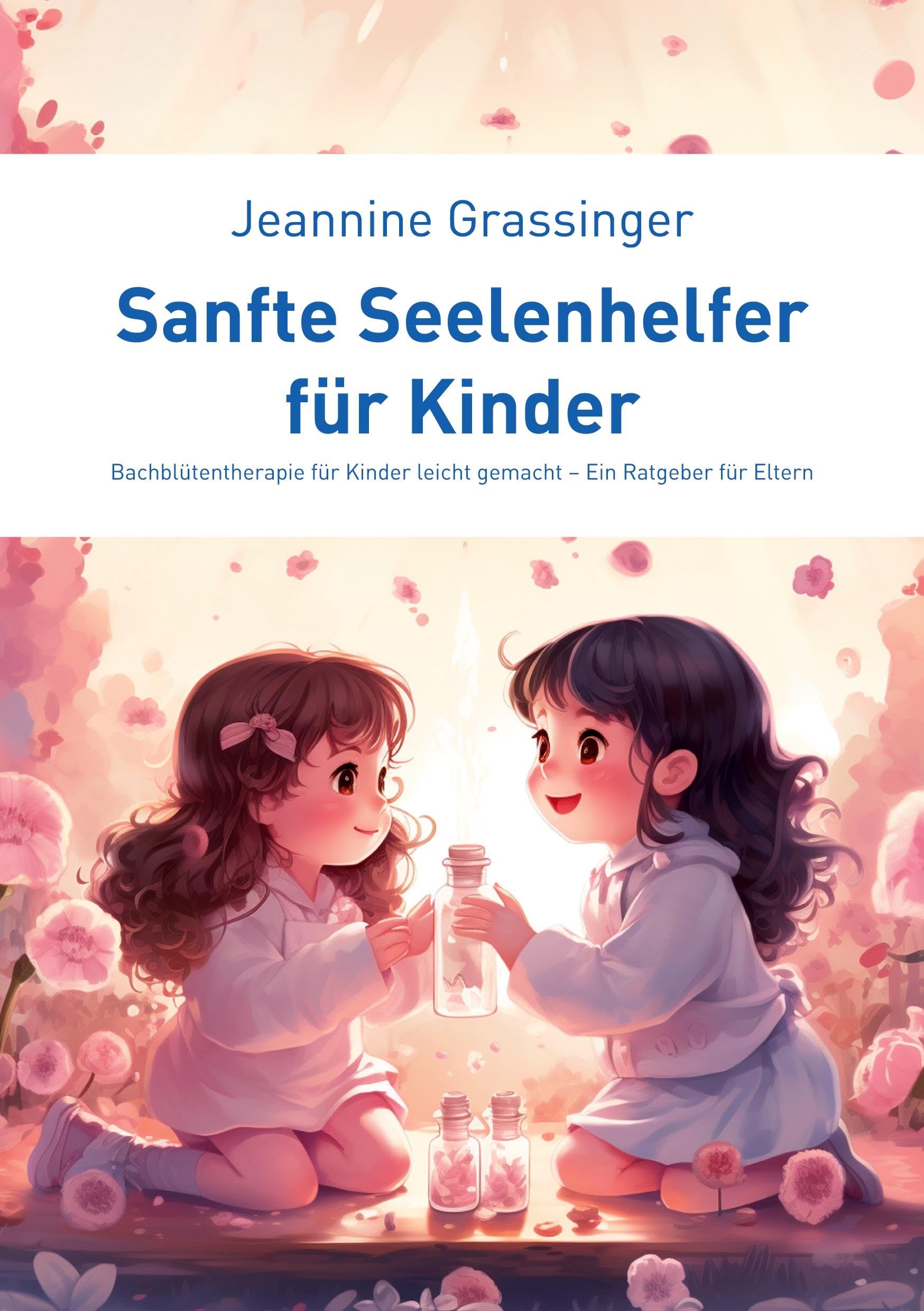 Sanfte Seelenhelfer für Kinder: Bachblütentherapie für Kinder leicht gemacht - Ein Ratgeber für Eltern Parents & Children