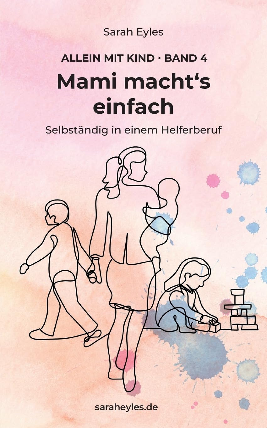 Mami macht's einfach: Selbständig in einem Helferberuf (Allein mit Kind) Business, Finance & Career