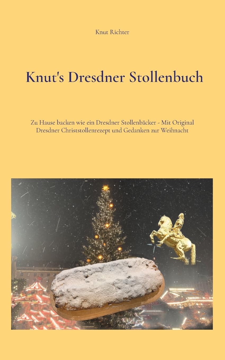 Knut's Dresdner Stollenbuch: Zu Hause backen wie ein Dresdner Stollenbäcker - Mit Original Dresdner Christstollenrezept und Gedanken zur Weihnacht Leisure, Home & Garden
