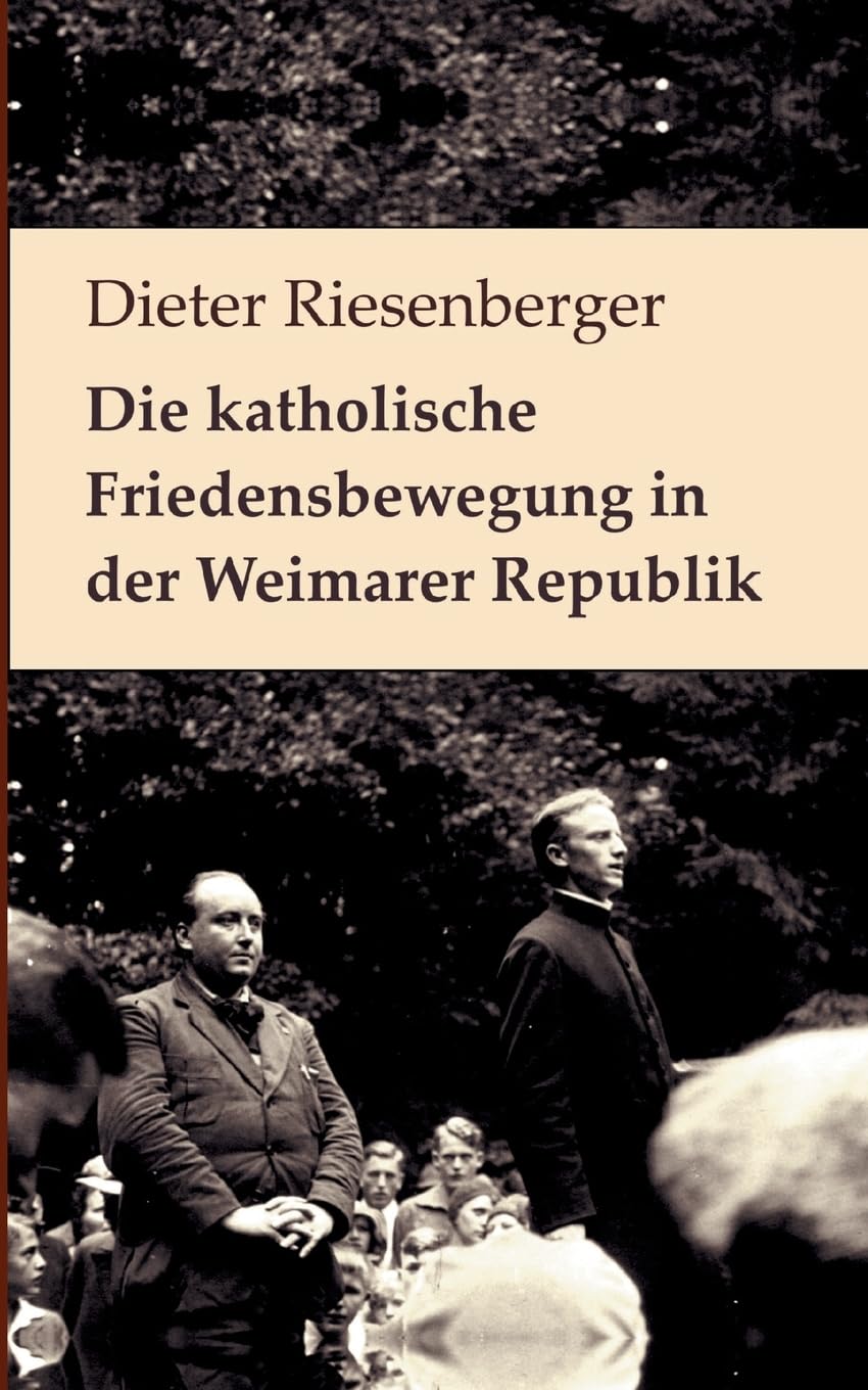 Die katholische Friedensbewegung in der Weimarer Republik: Neuedition der Auflage von 1976. Mit einem Vorwort von Walter Dirks und einem Nachruf für Dieter Riesenberger von Helmut Donat (edition pace) Books