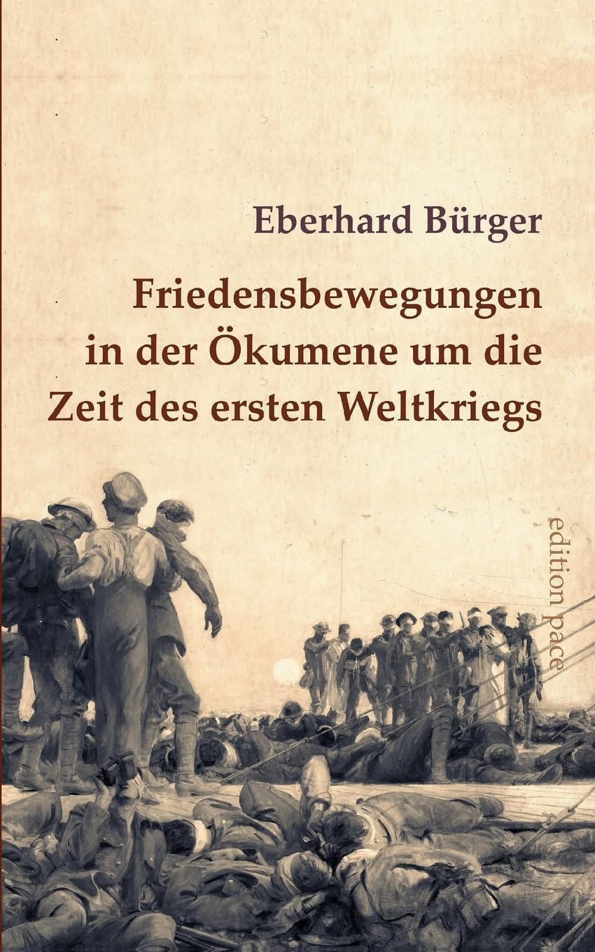 Friedensbewegungen in der Ökumene um die Zeit des ersten Weltkriegs: Ein Überblick (edition pace) Books