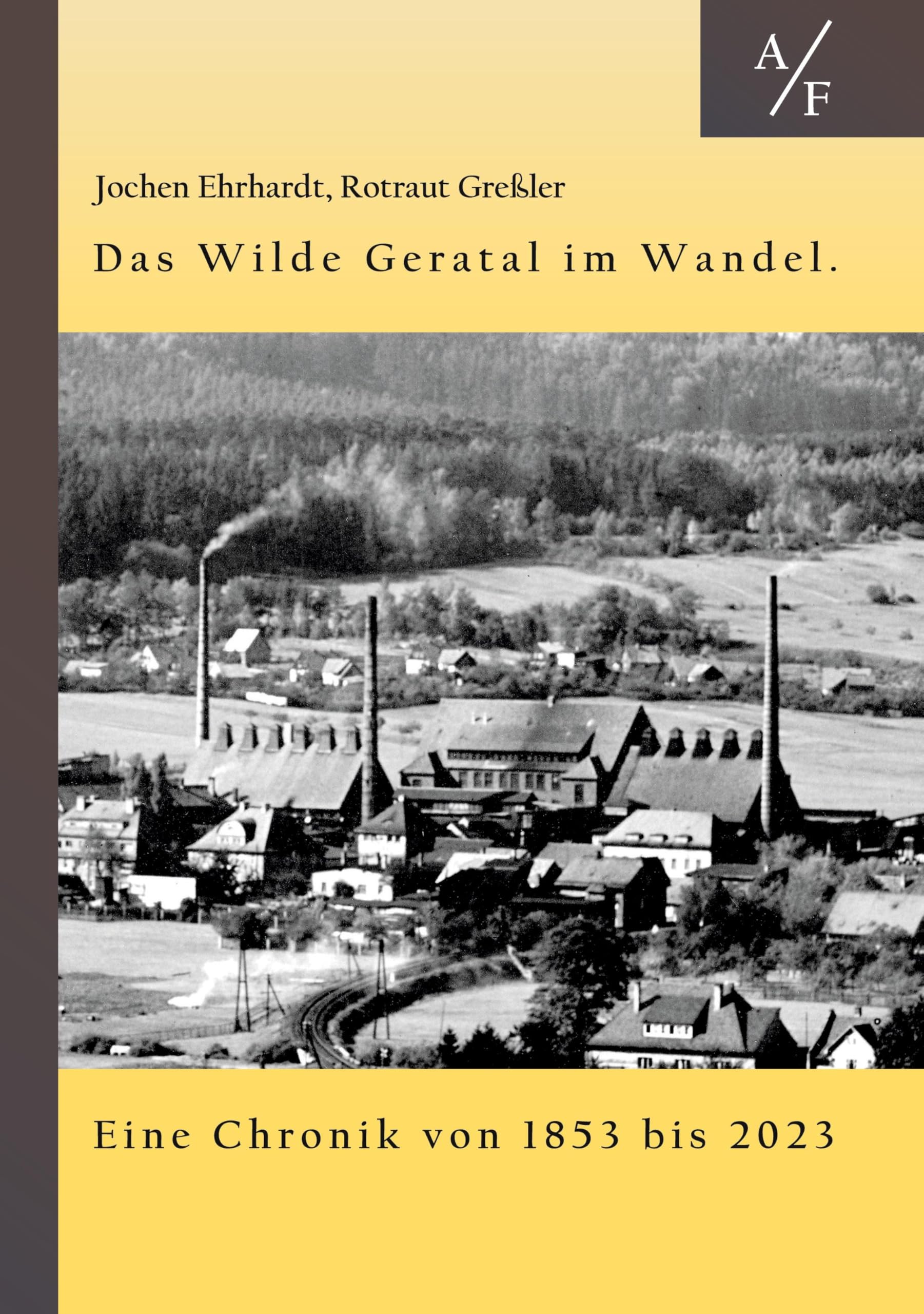 Das Wilde Geratal im Wandel. Handel, Handwerk und Gewerke. Eine Chronik von 1853 bis 2023.: Erster Fortsetzungsband von: Holz-Glas-Ton. Auf ... Gewerben in einem Thüringer Flecken. A bis F. Law