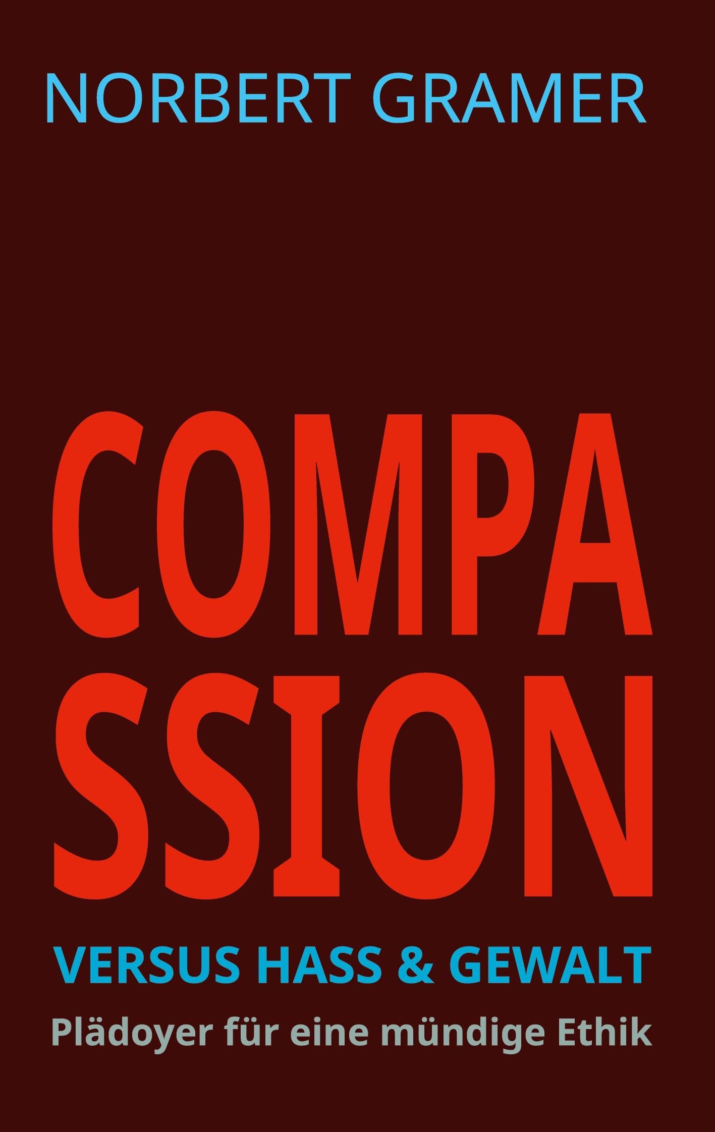 Compassion versus Hass & Gewalt: Plädoyer für eine mündige Ethik Philosophy