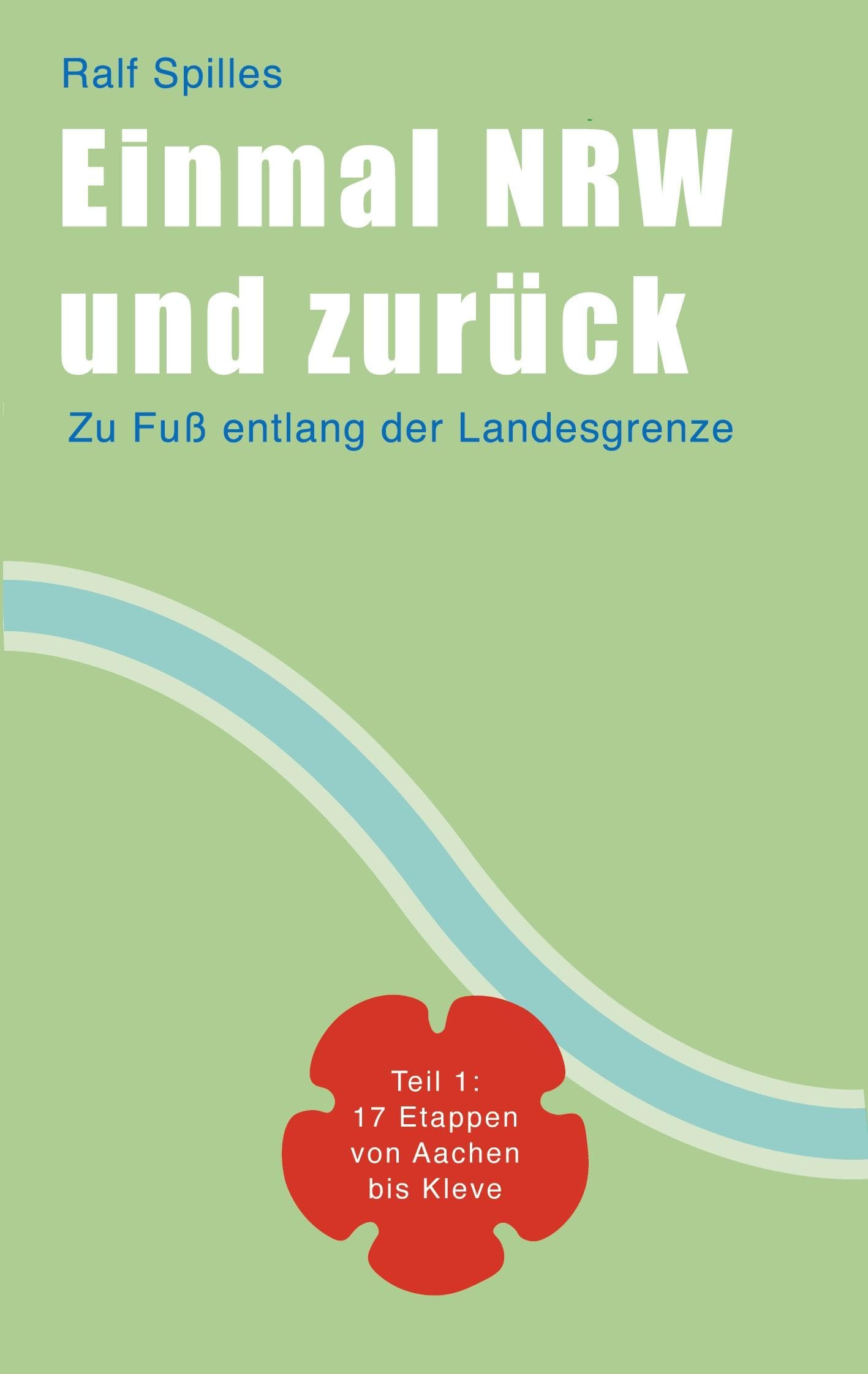 Einmal NRW und zurück: Zu Fuß entlang der Landesgrenze - Teil 1: 17 Etappen von Aachen nach Kleve Leisure & Fun