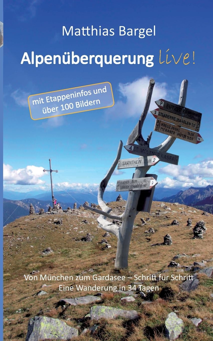 Alpenüberquerung live!: Von München zum Gardasee - Schritt für Schritt. Eine Wanderung in 34 Tagen. Mit Etappeninfos und über 100 Bildern. Leisure, Home & Garden