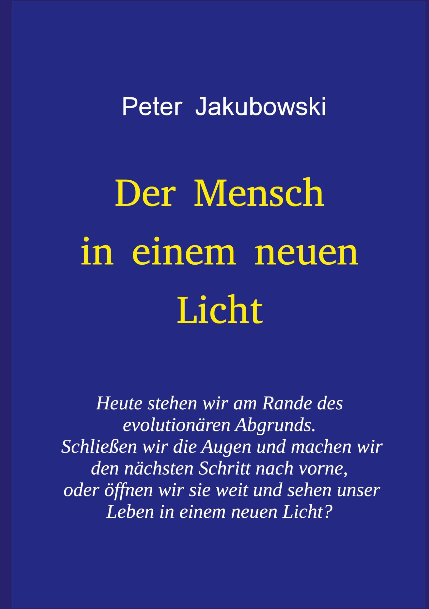 Der Mensch in einem neuen Licht: Heute stehen wir am Rande des evolutionären Abgrunds. Schließen wir die Augen und machen wir den nächsten Schritt ... und sehen unser Leben in einem neuen Licht? Books