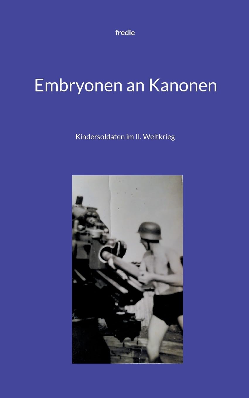 Embryonen an Kanonen: Kindersoldaten im II. Weltkrieg Art & Literature
