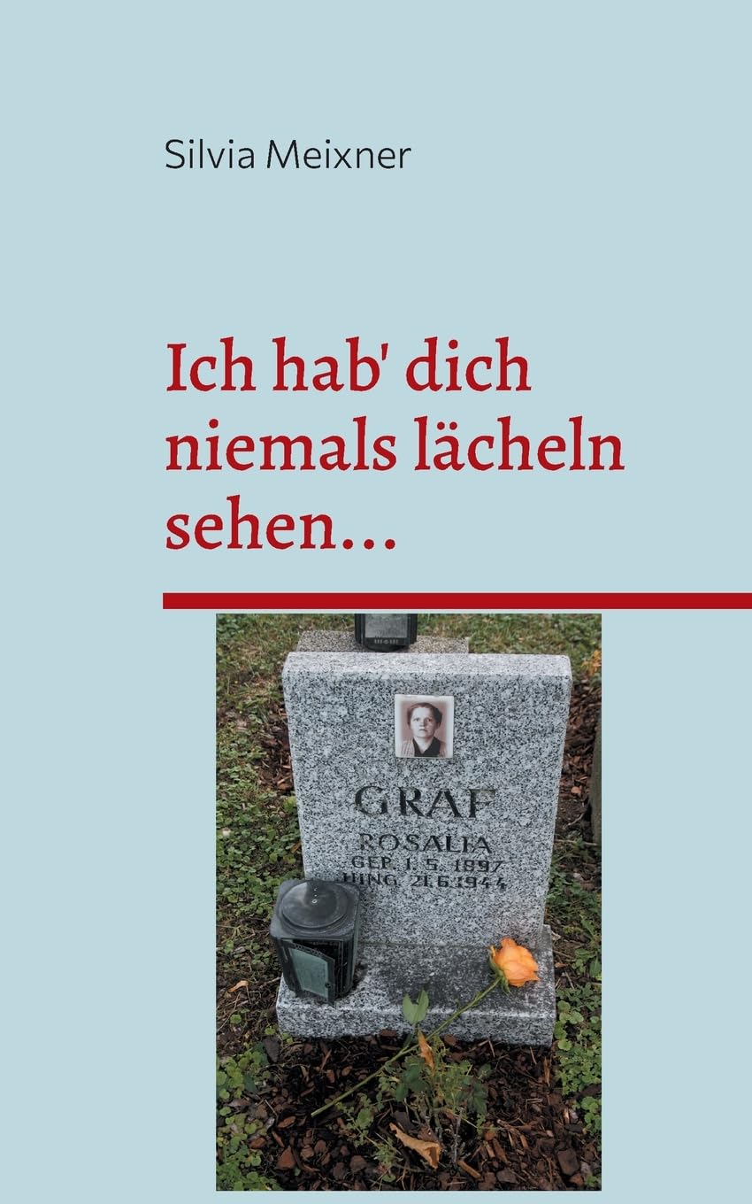 Ich hab' dich niemals lächeln sehen...: Die Suche nach Lebensspuren meiner Tante Rosalia Graf, die von den Nationalsozialisten hingerichtet wurde Politics & Society Books