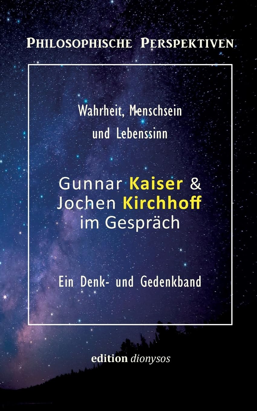 Gunnar Kaiser & Jochen Kirchhoff im Gespräch: Wahrheit, Menschsein und Lebenssinn (Philosophische Perspektiven) Philosophy