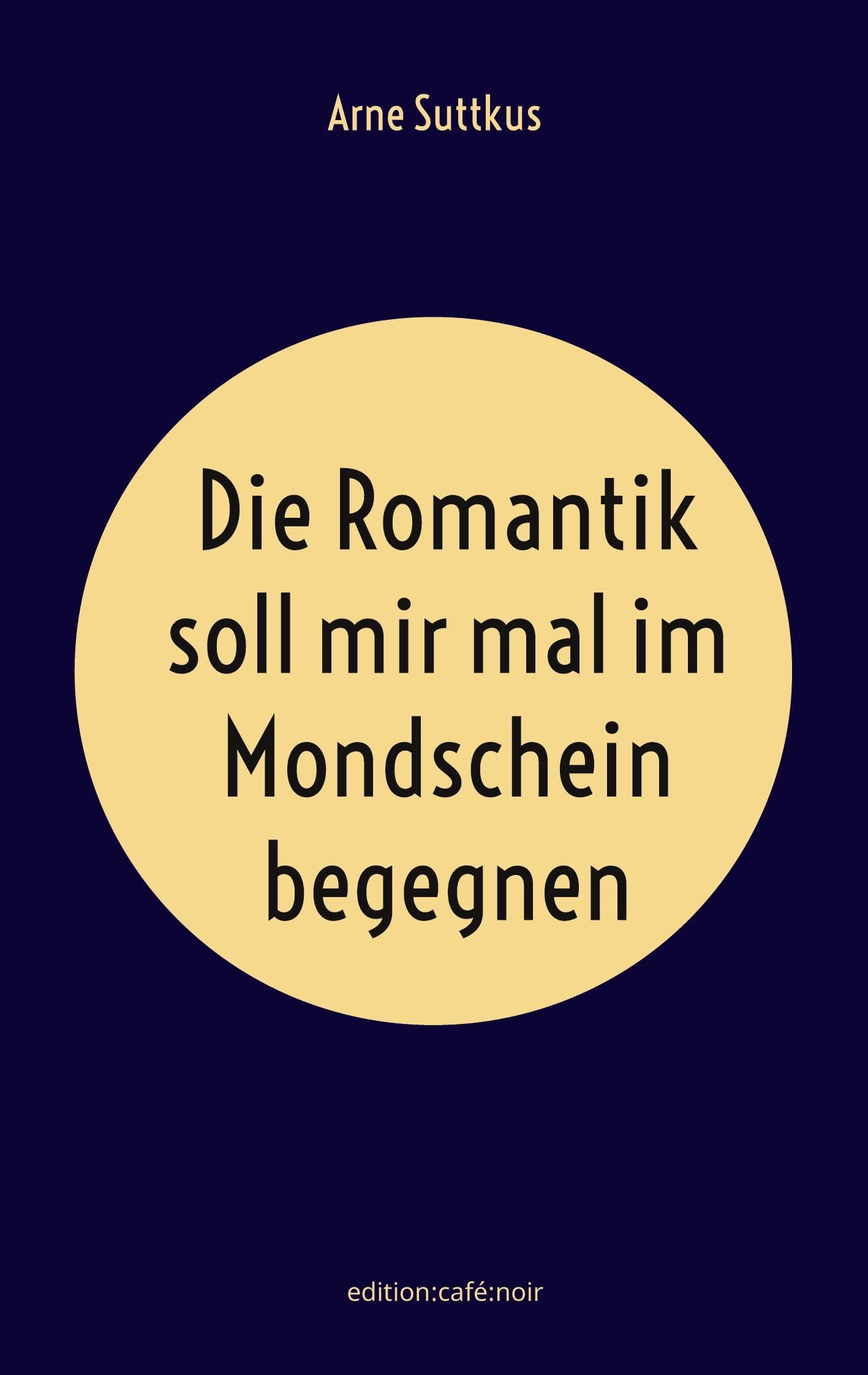 Die Romantik soll mir mal im Mondschein begegnen Essays & Short Stories
