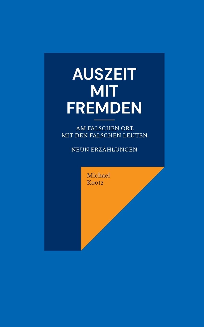 Auszeit mit Fremden: Manchmal am falschen Ort und mit den falschen Leuten. Neun Erzählungen Essays & Short Stories