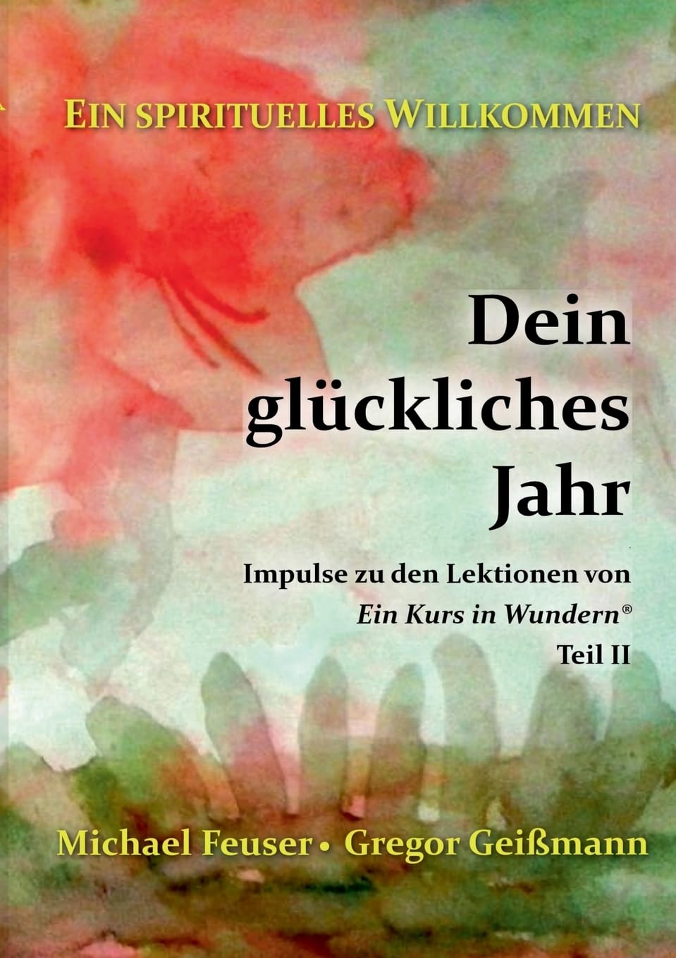 Dein glückliches Jahr: Impulse zu den Lektionen von "Ein Kurs in Wundern®" - Teil II (Ein spirituelles Willkommen) Religion & Esotericism