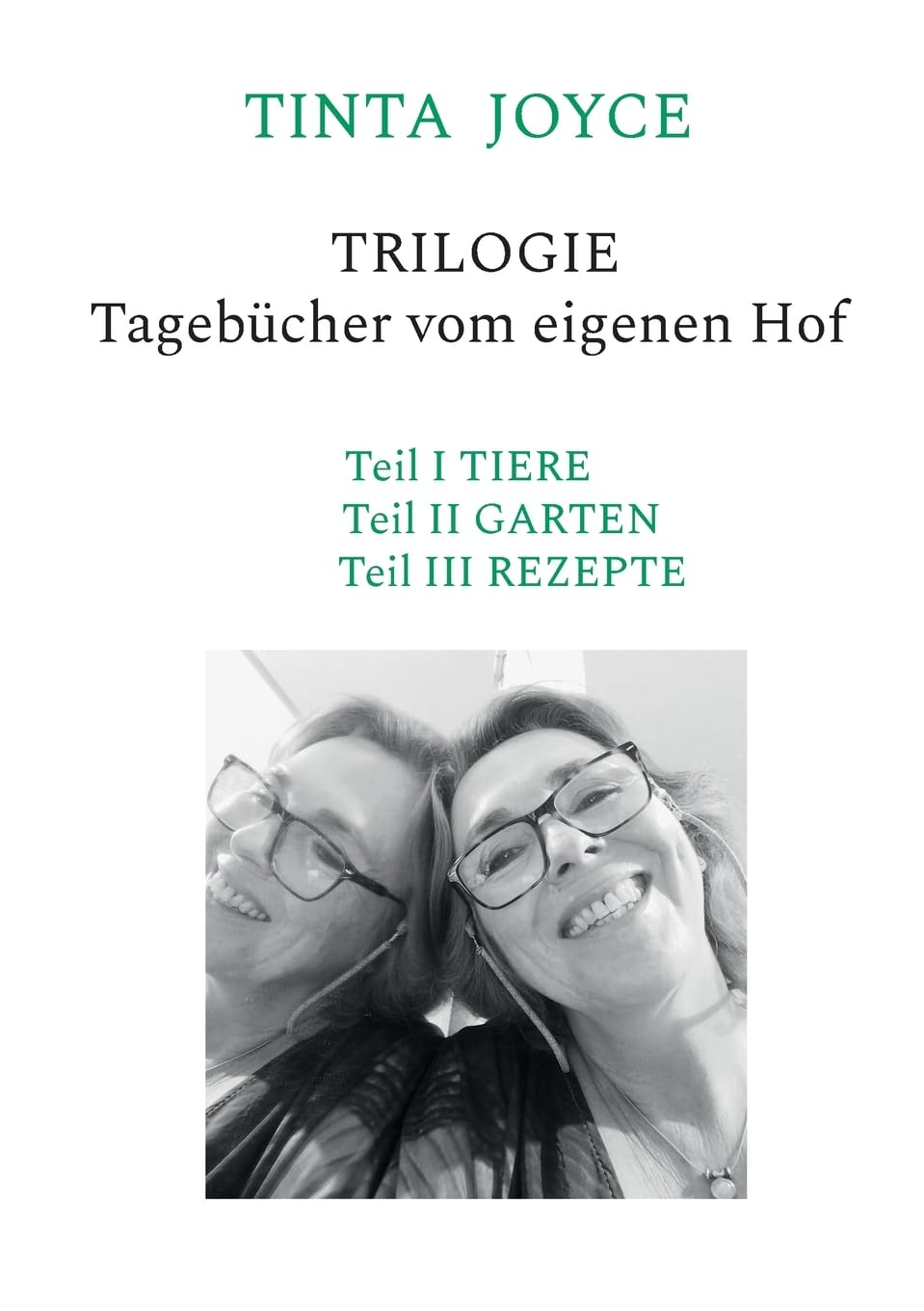 TINTA JOYCE - TRILOGIE - Tagebücher von einem Hof: Teil I Tiere, Teil II Garten, Teil III Rezepte - Geschichten aus dem Alltag auf dem Hof Essays & Short Stories