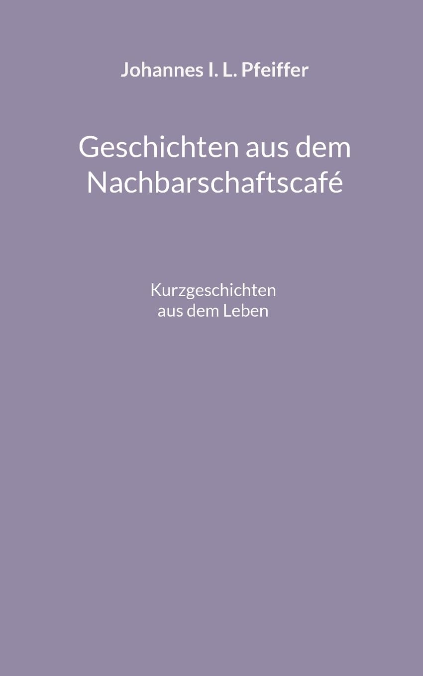 Geschichten aus dem Nachbarschaftscafe: Kurzgeschichten aus verschiedenen Genres Essays & Short Stories