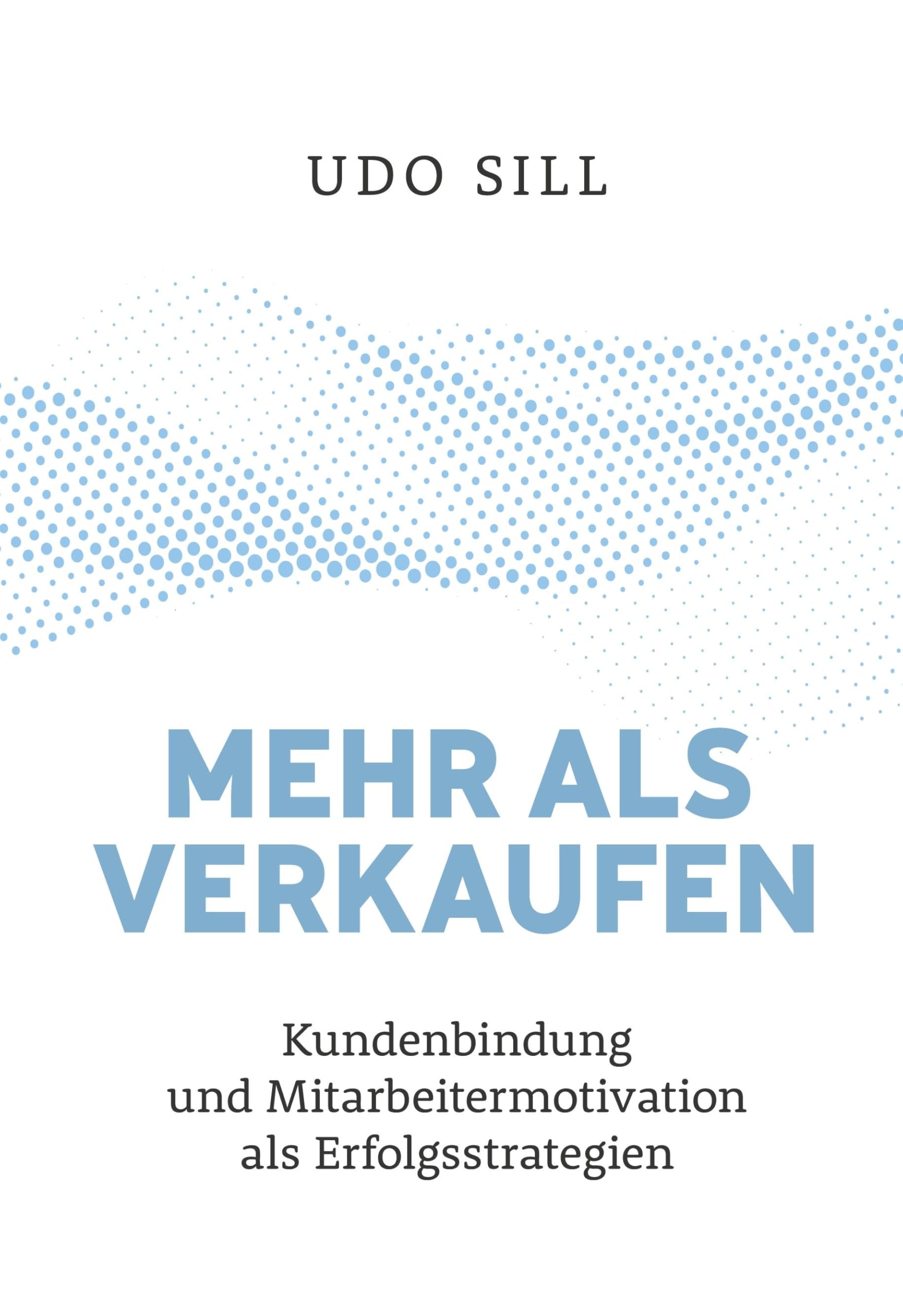 Mehr als Verkaufen: Kundenbindung und Mitarbeitermotivation als Erfolgsstrategie: Ein praxisnaher Ratgeber Business, Finance & Career