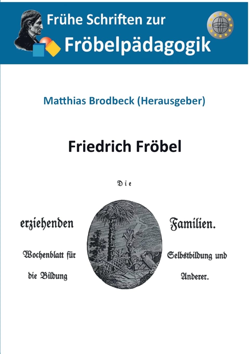 Die erziehenden Familien: Wochenblatt für die Selbstbildung und die Bildung Anderer (Frühe Schriften zur Fröbelpädagogik) Learning & Reference
