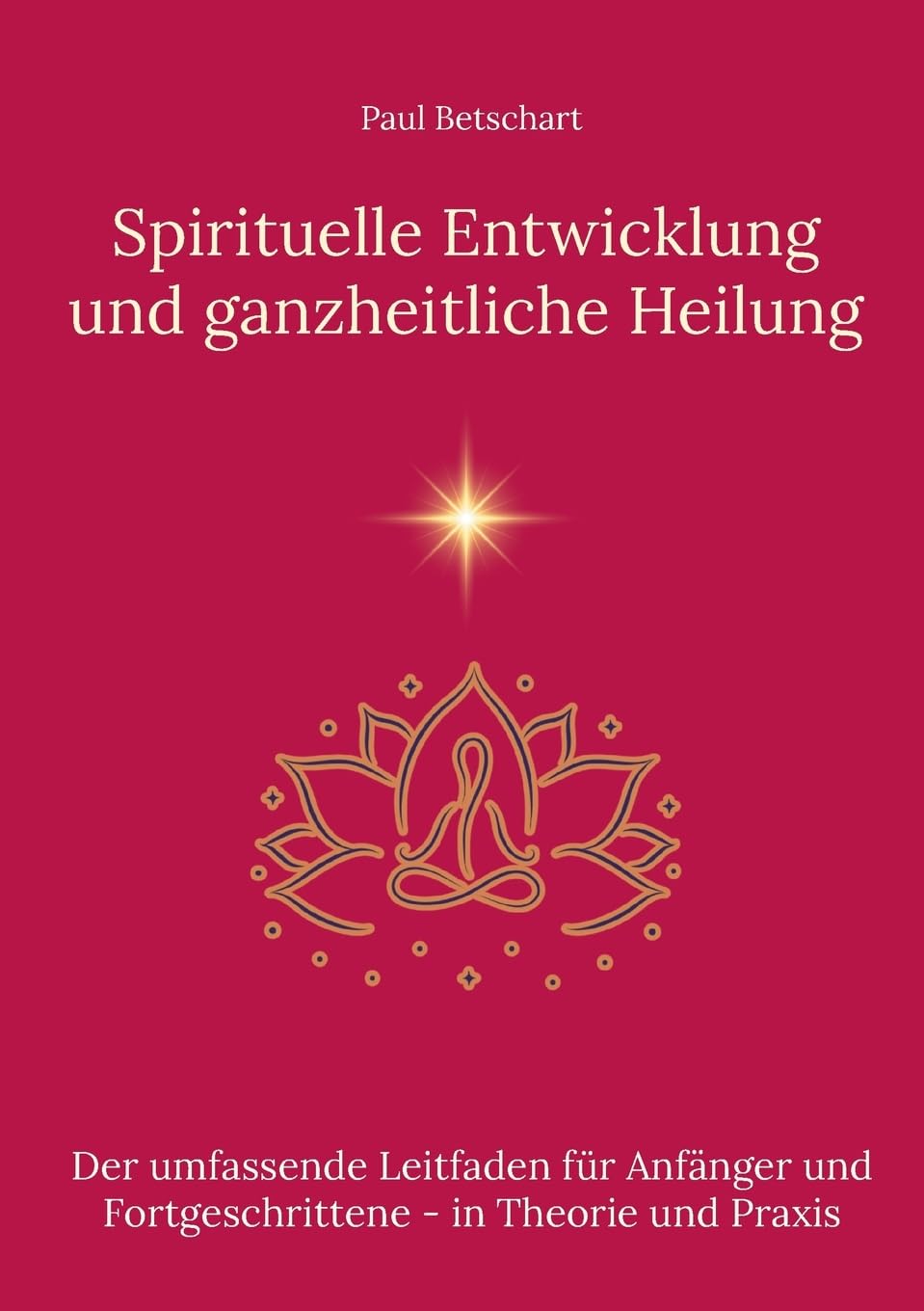 Spirituelle Entwicklung und ganzheitliche Heilung: Der umfassende Leitfaden für Anfänger und Fortgeschrittene in Theorie und Praxis Health, Nutrition & Fitness