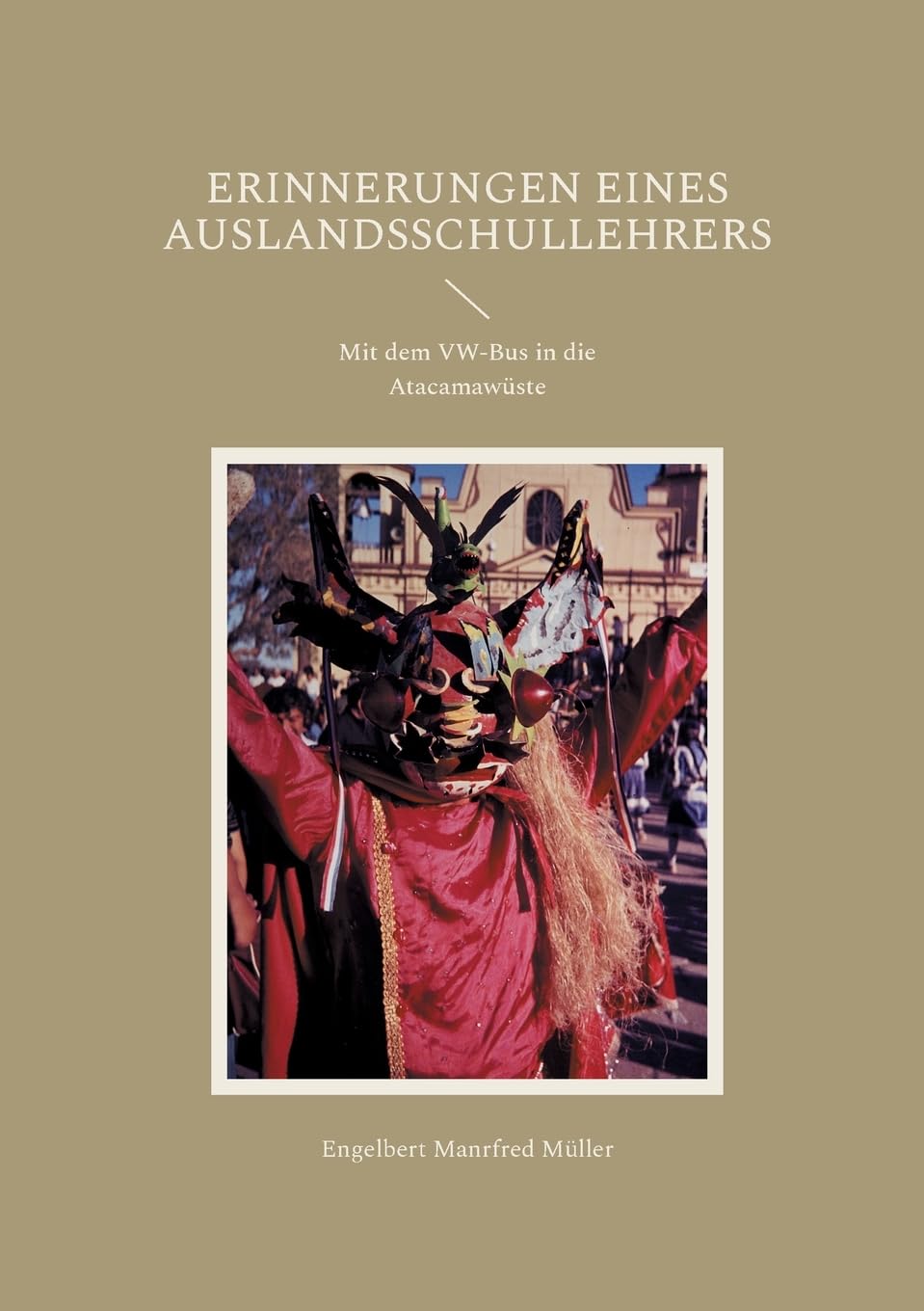 Erinnerungen eines Auslandsschullehrers: Mit dem VW-Bus in die Atacamawüste Art & Literature