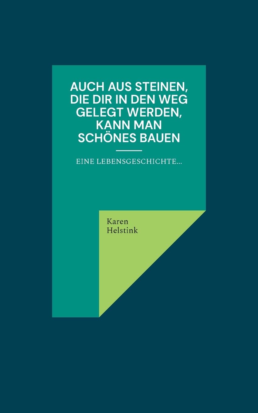 Auch aus Steinen, die Dir in den Weg gelegt werden, kann man Schönes bauen!: Eine Lebensgeschichte... Art & Literature