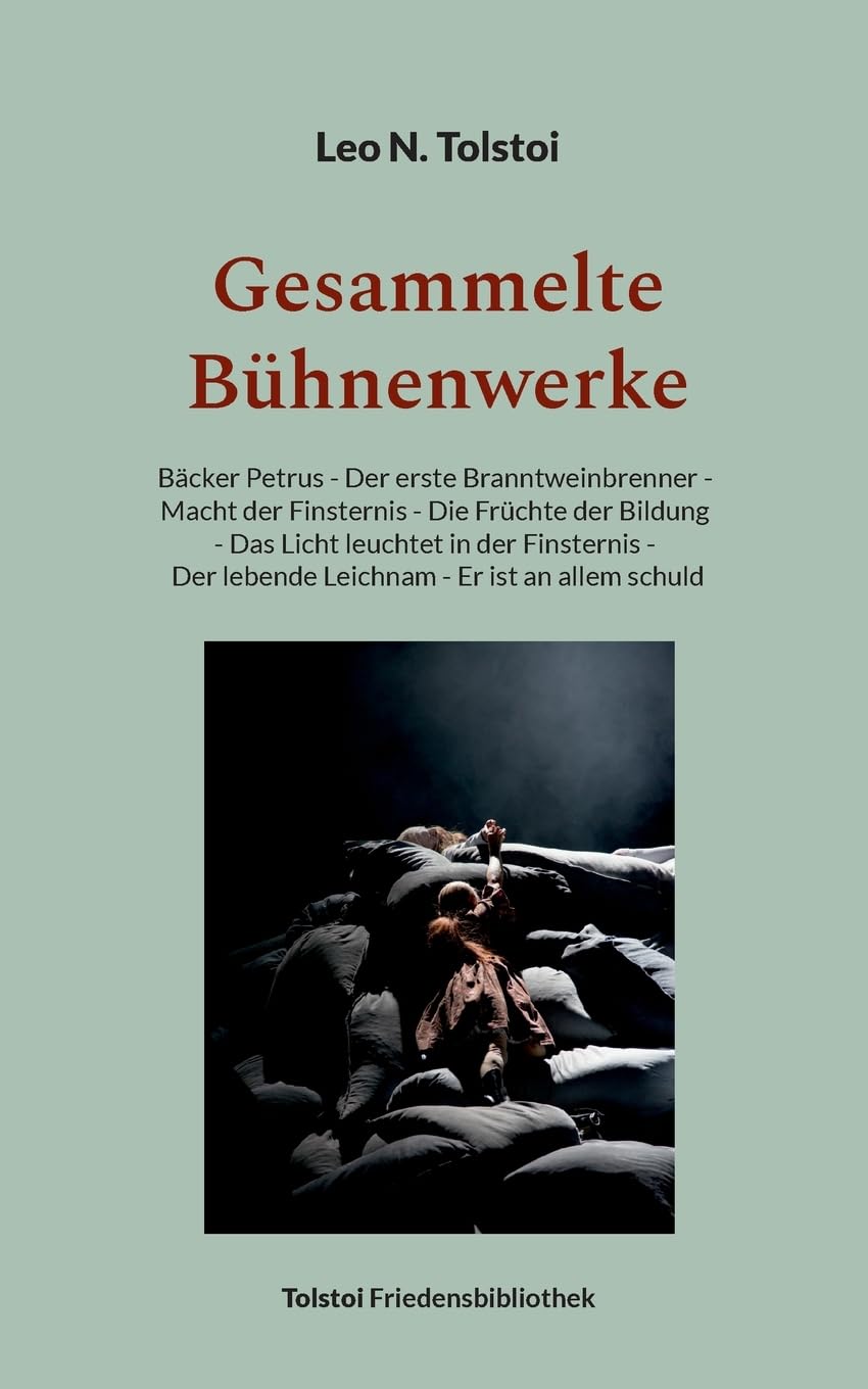 Gesammelte Bühnenwerke: Bäcker Petrus - Der erste Branntweinbrenner - Macht der Finsternis - Die Früchte der Bildung - Das Licht leuchtet in der ... allem schuld (Tolstoi-Friedensbibliothek C) Drama