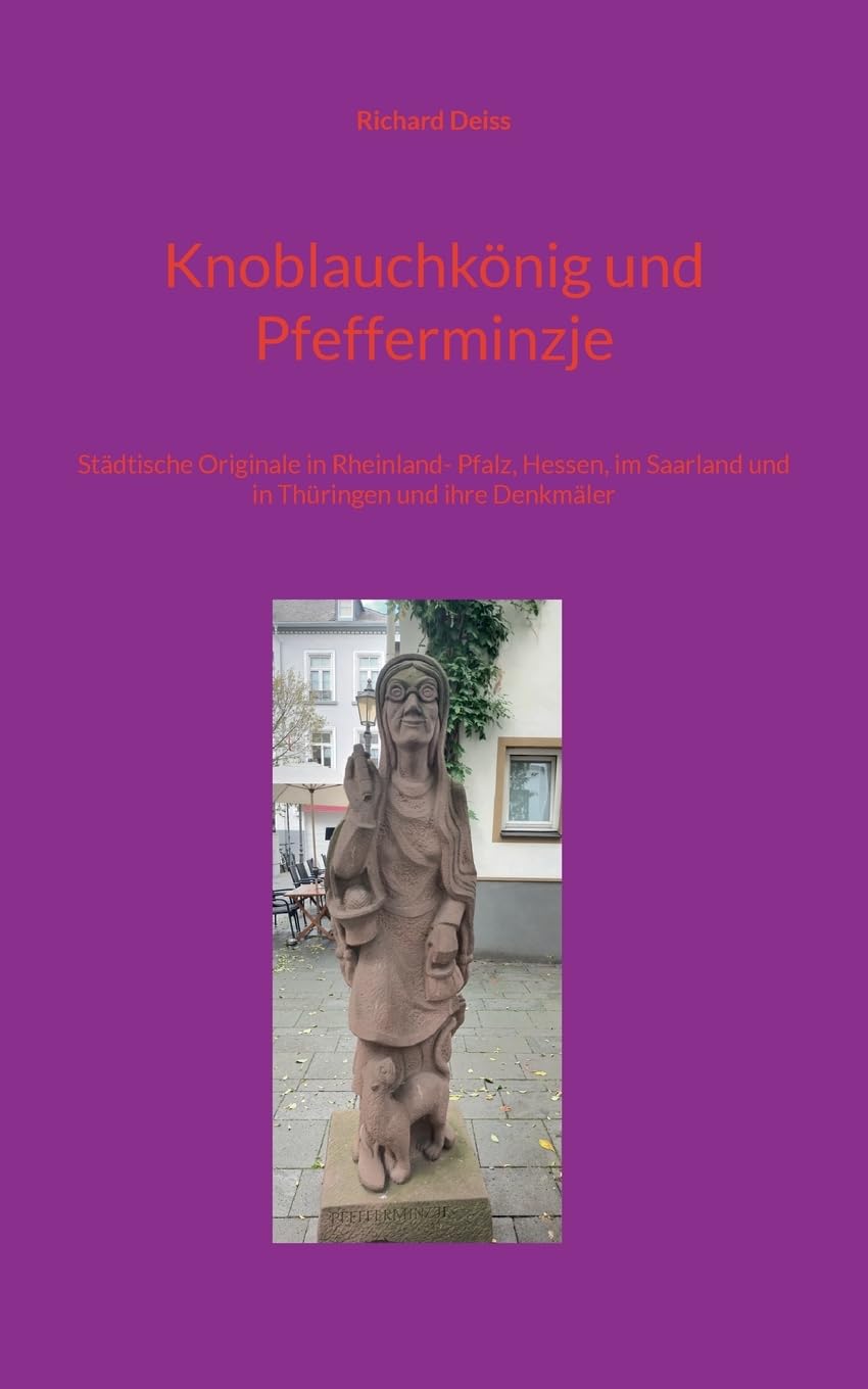 Knoblauchkönig und Pfefferminzje: Städtische Originale in Rheinland- Pfalz, Hessen, im Saarland und in Thüringen und ihre Denkmäler Hobbies & Crafts