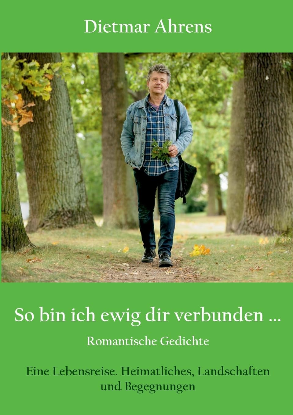 So bin ich ewig dir verbunden ...: Romantische Gedichte. Eine Lebensreise. Heimatliches, Landschaften und Begegnungen Poetry
