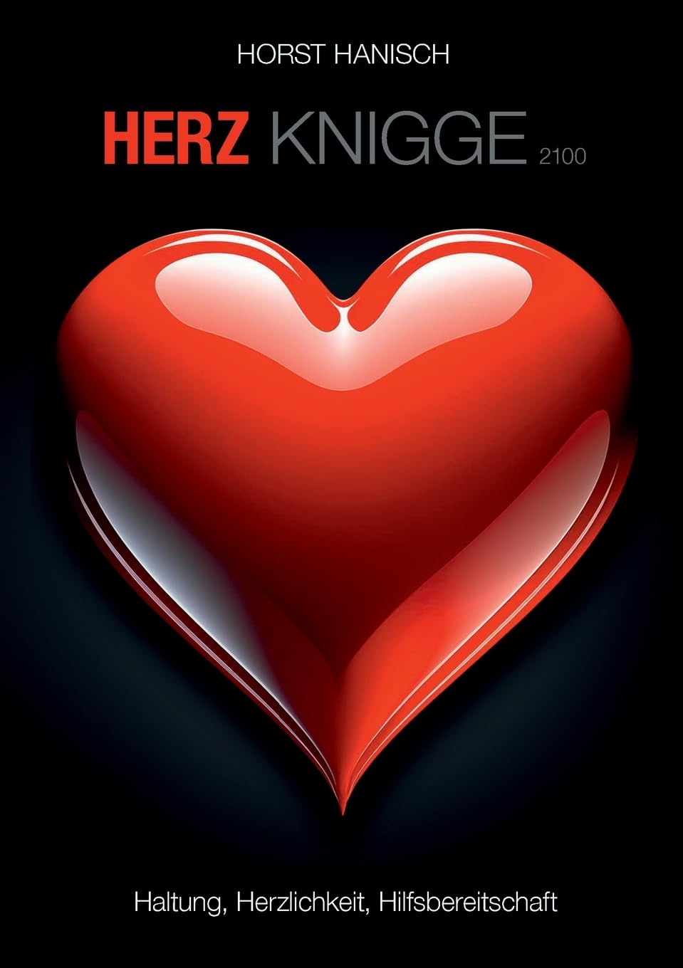 Herz-Knigge 2100: Haltung, Herzlichkeit, Hilfsbereitschaft Business, Finance & Career