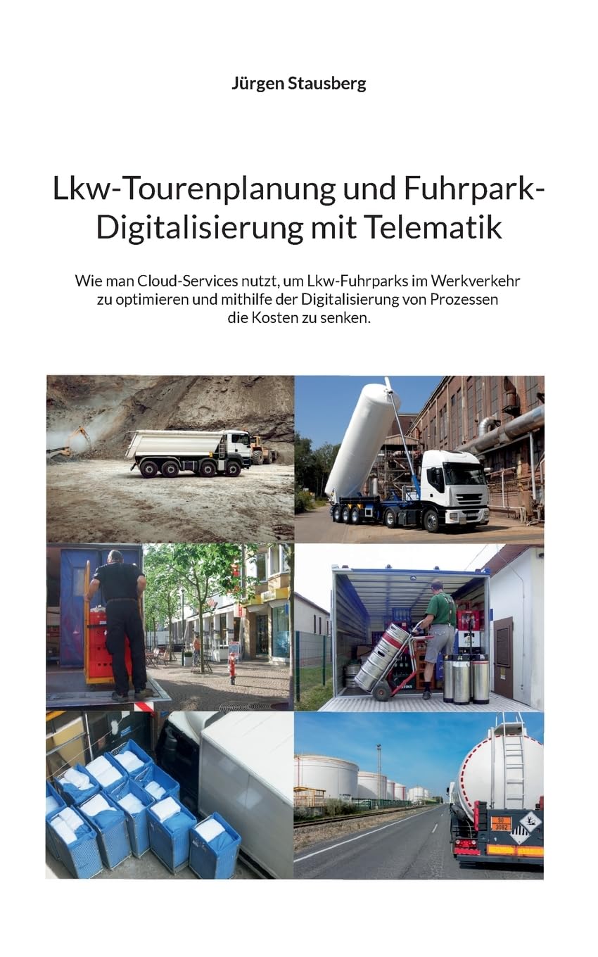 Lkw-Tourenplanung und Fuhrpark-Digitalisierung mit Telematik: Wie man Cloud-Services nutzt, um Lkw-Fuhrparks im Werkverkehr zu optimieren und mithilfe ... von Prozessen die Kosten zu senken. Computer Science