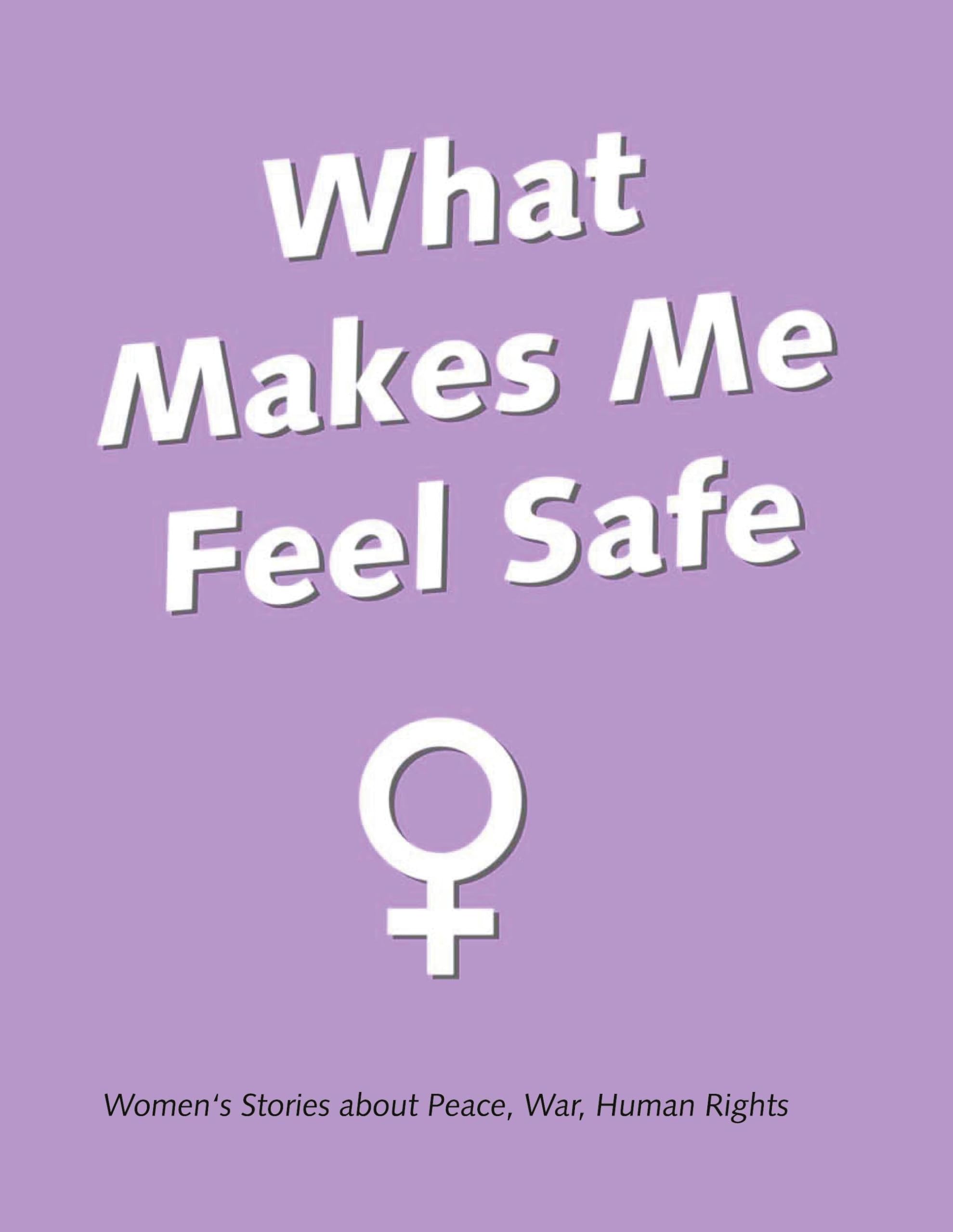 What Makes Me Feel Safe: Women Stories about Peace War Human Rights Law