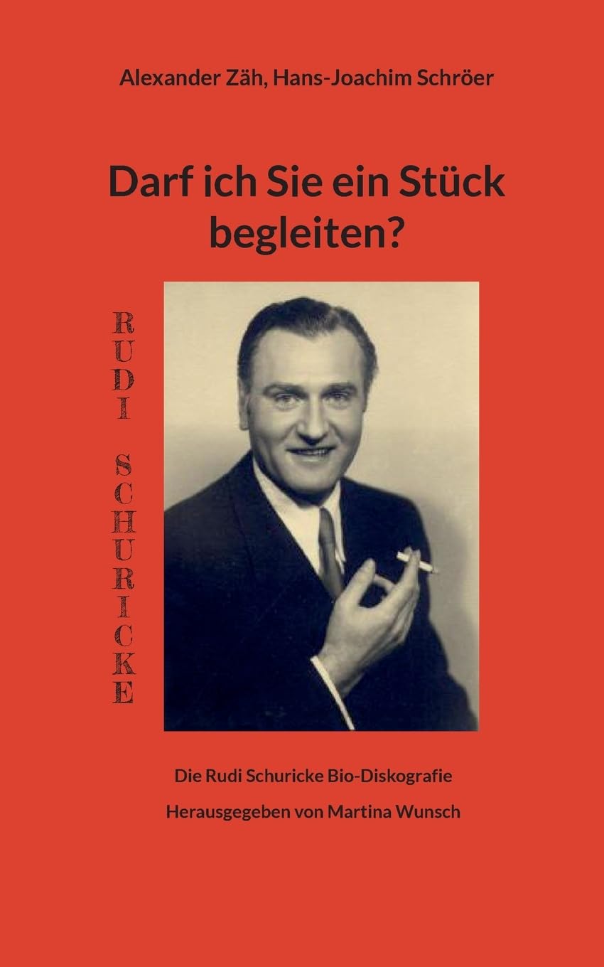Darf ich Sie ein Stück begleiten?: Die Rudi Schuricke Bio-Diskografie Arts & Music