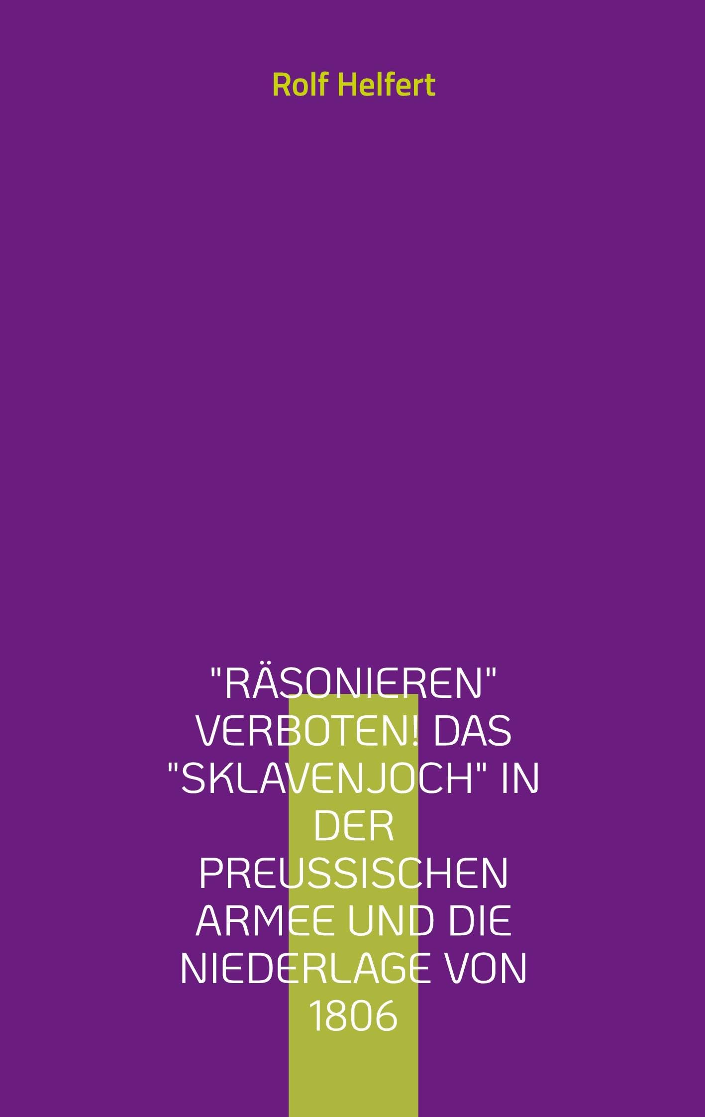 Räsonieren verboten! Das Sklavenjoch in der preußischen Armee und die Niederlage von 1806 German history