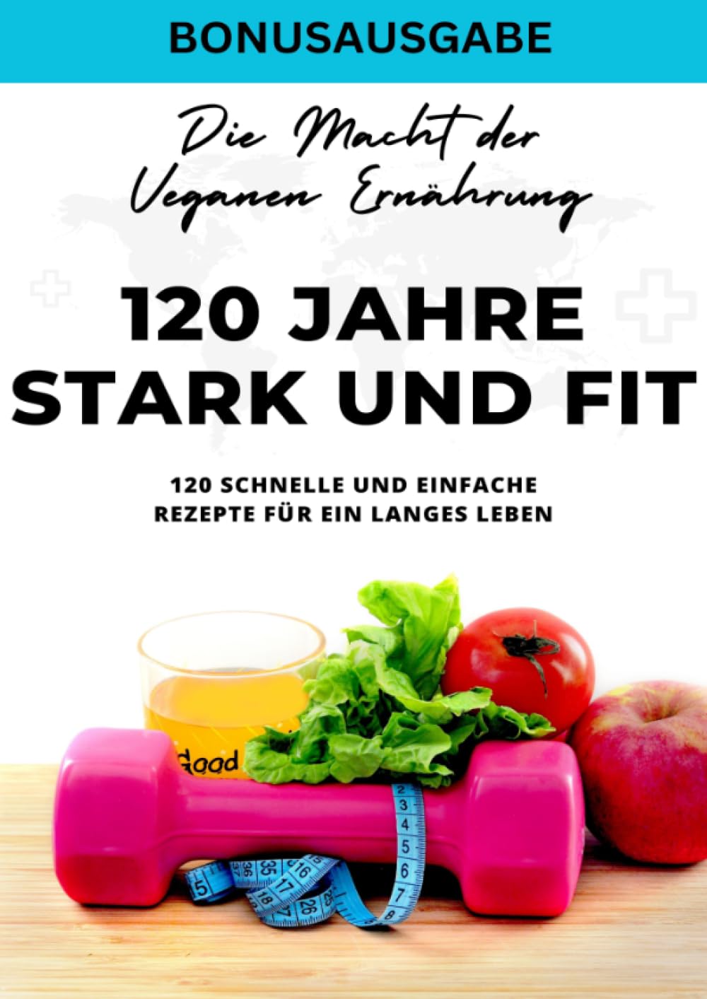 120 Jahre Stark und Fit Die Macht der Veganen Ernährung - 120 schnelle und einfache Rezepte für ein langes LEBEN - SONDERAUSGABE Living & Furnishing