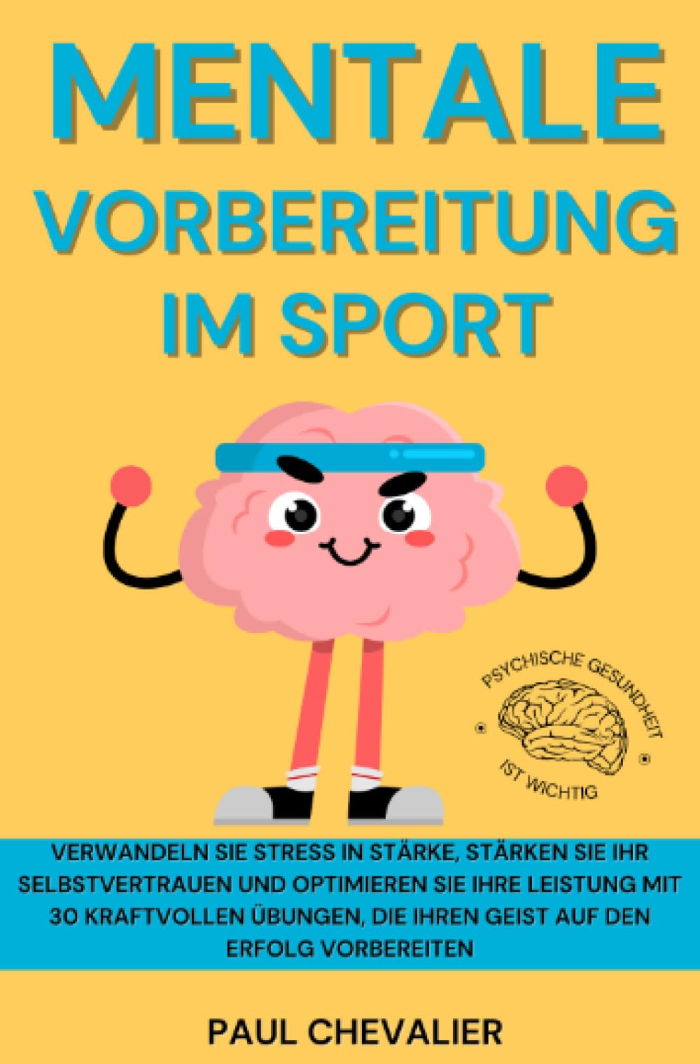 Mentale Vorbereitung im Sport: Verwandeln Sie Stress in Stärke, stärken Sie Ihr Selbstvertrauen und optimieren Sie Ihre Leistung mit 30 kraftvollen Übungen, die Ihren Geist auf den Erfolg vorbereiten Psychology