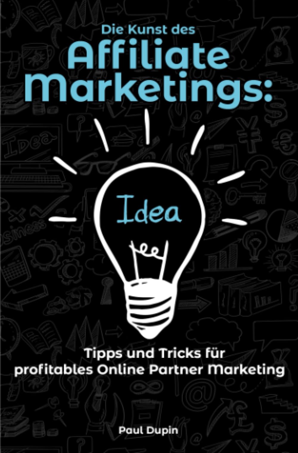 Die Kunst des Affiliate-Marketings:: Tipps und Tricks für profitables Online-Partnermarketing Business, Finance & Career