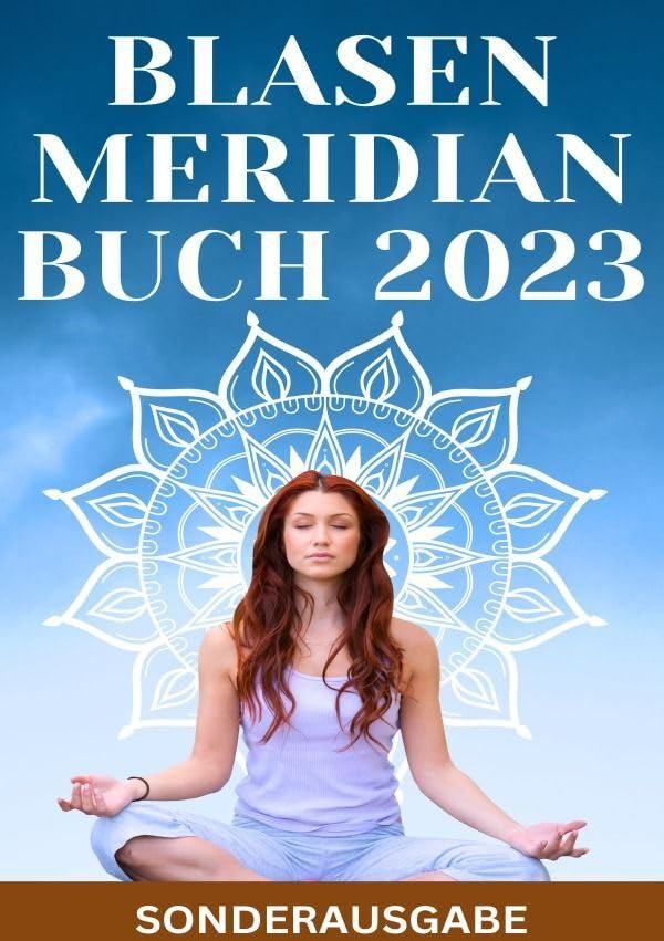 BLASEN MERIDIAN BUCH 2023: - Der Blasenmeridian in der Traditionellen Chinesischen Medizin: Funktion, Bedeutung und Behandlung - SONDERASUGABE Health, Nutrition & Fitness