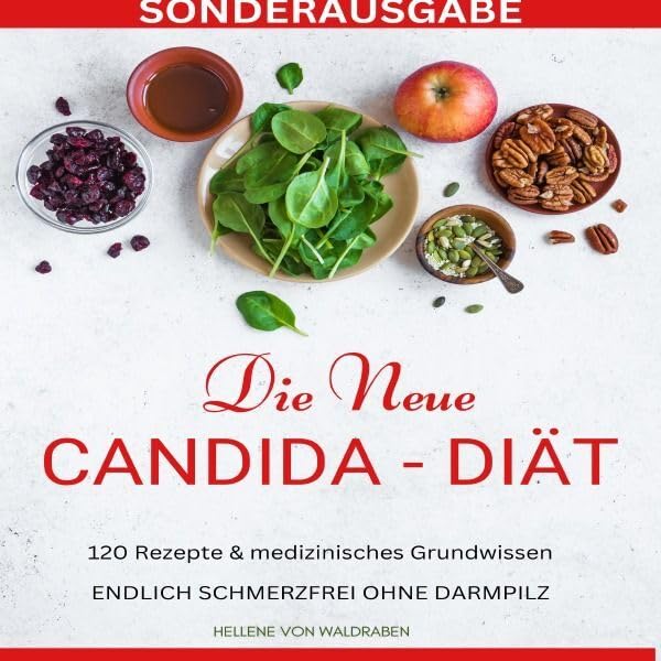 DIE NEUE CANDIDA DIÄT: 120 Rezepte & medizinisches Grundwissen: ENDLICH SCHMERZFREI OHNE DARMPILZ -SONDERAUSGABE Health, Nutrition & Fitness