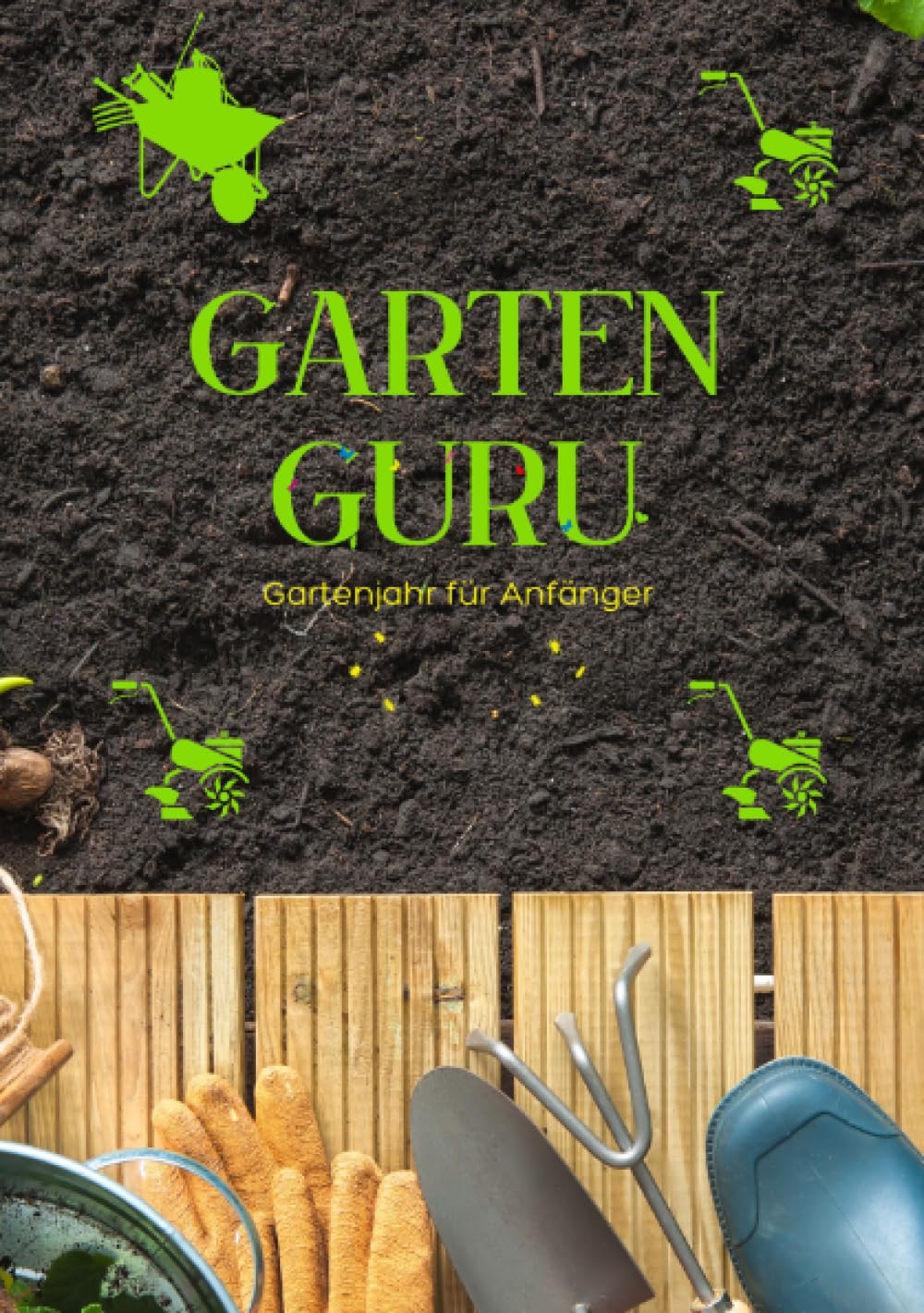 GARTEN GURU - Gartenjahr für Anfänger - Geheime Tipps von Gartenprofis: Jetzt bestellen und Ihren grünen Daumen zum Blühen bringen! - SONDERAUSGABE Living & Furnishing