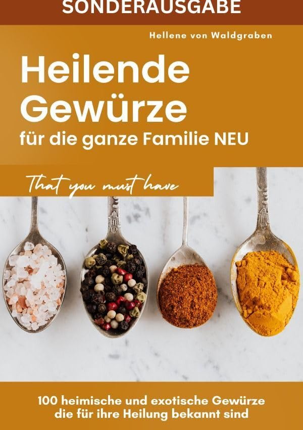 Heilende Gewürze für die ganze Familie NEU: 100 heimische und exotische Gewürze die für ihre Heilung bekannt sind - SONDERAUSGABE Living & Furnishing