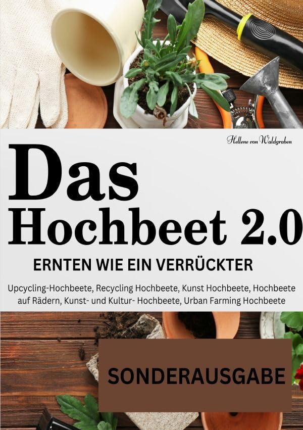 Das Hochbeet 2.0 . Ernten wie ein Verrückter. Upcycling-Hochbeete, Recycling Hochbeete, Kunst Hochbeete, Hochbeete auf Rädern, Kunst- und ... Bepflanzung, Anbau Erntekalender, Rezepte - SONDEREAUSGABE Living & Furnishing