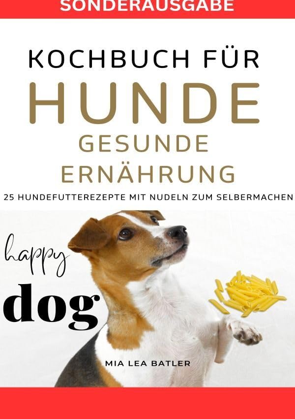KOCHBUCH FÜR HUNDE - GESUNDE ERNÄHRUNG -25 Hundefutterrezepte mit Nudeln zum Selbermachen - SONDERAUSGABE DIÄTPLAN Pets