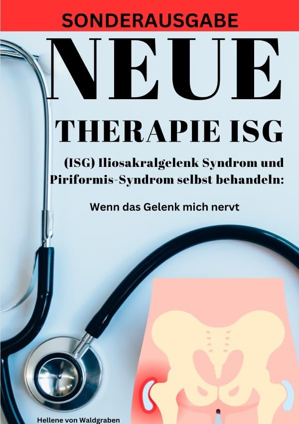 NEUE THERAPIE ISG: (ISG) Iliosakralgelenk Syndrom und Piriformis-Syndrom selbst behandeln: Wenn das Gelenk mich nervt: Grundwissen – Neue Therapieansätze – Übungen -SONDERAUSGABE Health, Nutrition & Fitness