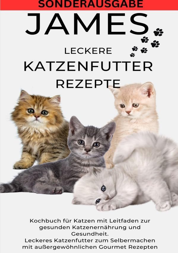 JAMES LECKERE KATENFUTTERREZEPTE - Kochbuch für Katzen mit Leitfaden zur gesunden Katzenernährung und Gesundheit Leckeres Katzenfutter zum ... Gourmet Rezepten - SONDERAUSGABE Contemporary literature Books