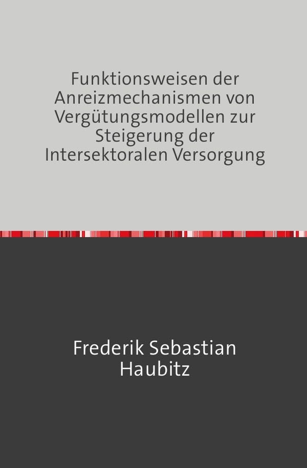 Funktionsweisen der Anreizmechanismen von Vergütungsmodellen zur Steigerung der Intersektoralen Versorgung: In Deutschland und der Schweiz Business & Technology