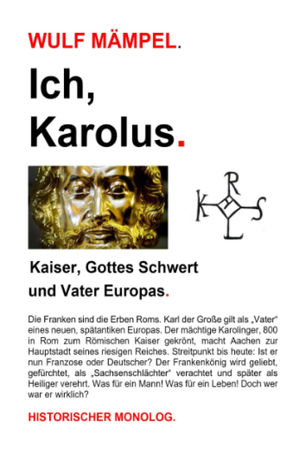 Ich, Karolus. Kaiser, Gottes Schwert und Vater Europas.: Historischer Monolog Politics & History