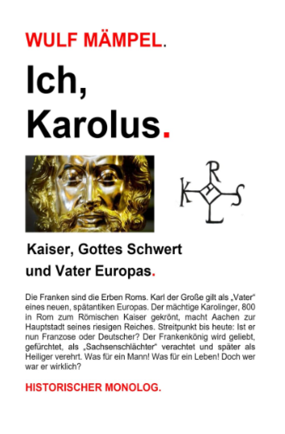 Ich, Karolus. Kaiser, Gottes Schwert und Vater Europas.: Historischer Monolog Politics & History