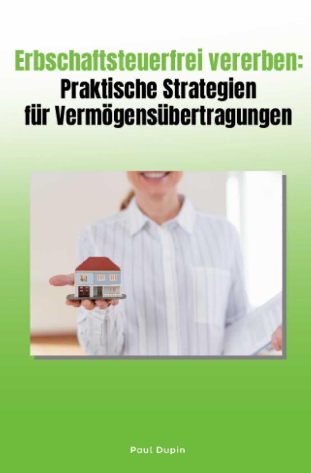 Erbschaftsteuerfrei vererben: Praktische Strategien für Vermögensübertragungen: DE Business, Finance & Career