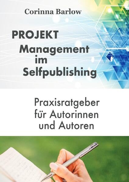 Projektmanagement im Selfpublishing: Praxisratgeber für Autorinnen und Autoren Business, Finance & Career