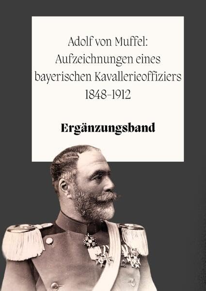 Adolf von Muffel: Aufzeichnungen eines bayerischen Kavallerieoffiziers 1848-1912: Ergänzungsband Personalities Books