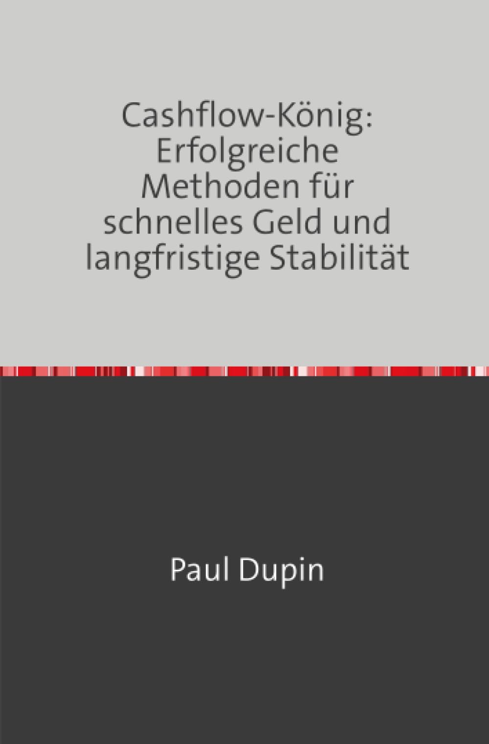 Cashflow-König: Erfolgreiche Methoden für schnelles Geld und langfristige Stabilität Business, Finance & Career